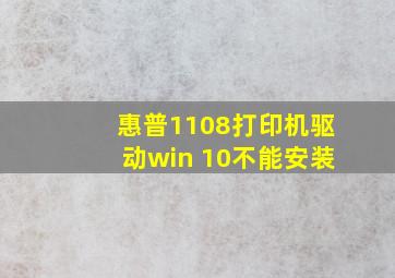 惠普1108打印机驱动win 10不能安装